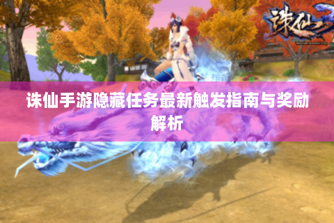 诛仙手游隐藏任务最新触发指南与奖励解析