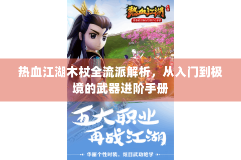 热血江湖木杖全流派解析，从入门到极境的武器进阶手册