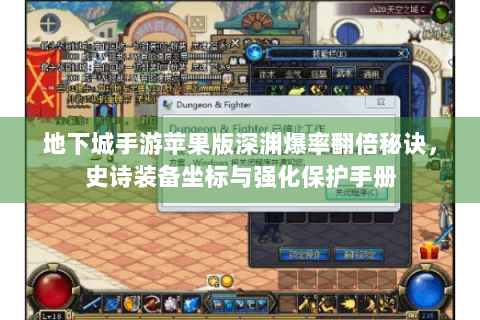 地下城手游苹果版深渊爆率翻倍秘诀，史诗装备坐标与强化保护手册