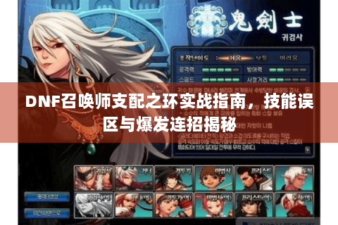 DNF召唤师支配之环实战指南，技能误区与爆发连招揭秘