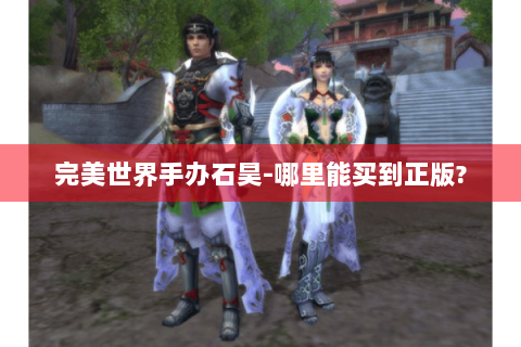 完美世界手办石昊-哪里能买到正版?