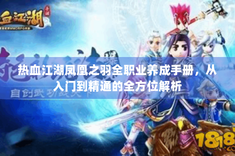 热血江湖凤凰之羽全职业养成手册，从入门到精通的全方位解析