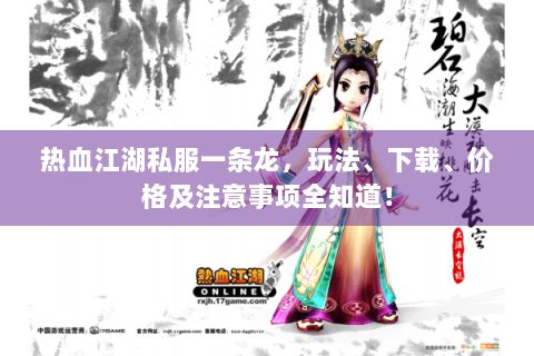 热血江湖私服一条龙，玩法、下载、价格及注意事项全知道！