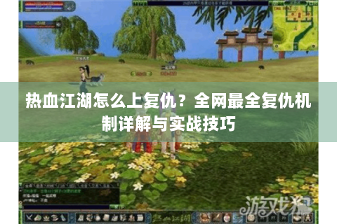 热血江湖怎么上复仇？全网最全复仇机制详解与实战技巧