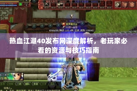 热血江湖40发布网深度解析，老玩家必看的资源与技巧指南