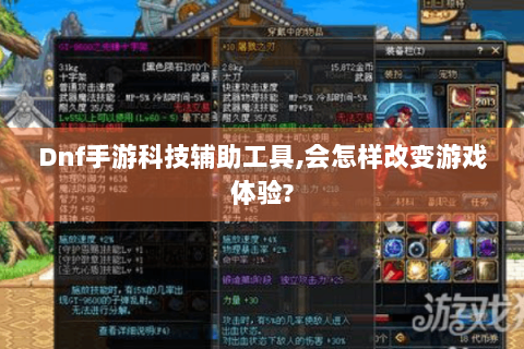 Dnf手游科技辅助工具,会怎样改变游戏体验?