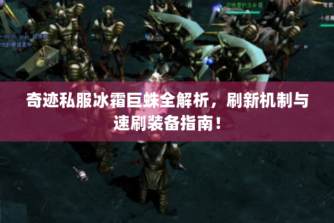 奇迹私服冰霜巨蛛全解析，刷新机制与速刷装备指南！