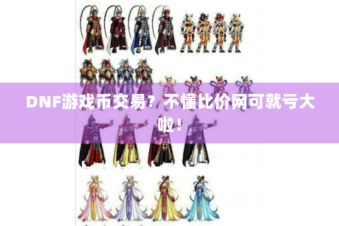 DNF游戏币交易？不懂比价网可就亏大啦！