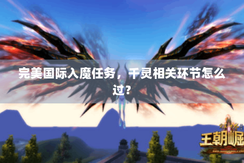 完美国际入魔任务，千灵相关环节怎么过？