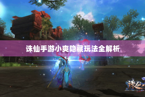 诛仙手游小爽隐藏玩法全解析