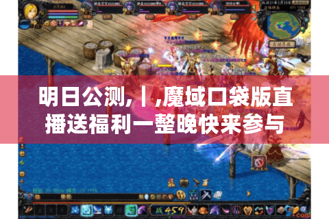 明日公测,｜,魔域口袋版直播送福利一整晚快来参与