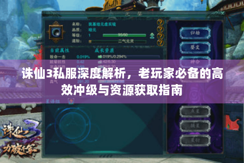 诛仙3私服深度解析，老玩家必备的高效冲级与资源获取指南