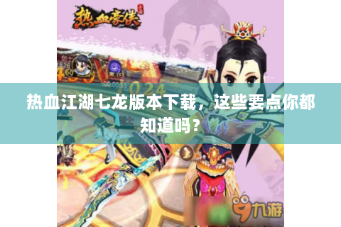 热血江湖七龙版本下载，这些要点你都知道吗？