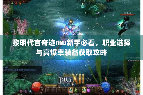 黎明代言奇迹mu新手必看，职业选择与高爆率装备获取攻略