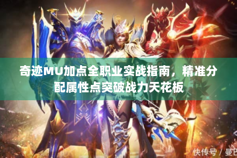 奇迹MU加点全职业实战指南，精准分配属性点突破战力天花板