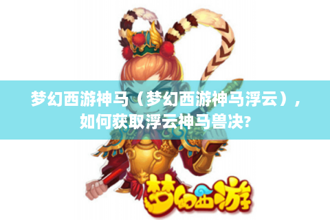 梦幻西游神马（梦幻西游神马浮云）,如何获取浮云神马兽决?