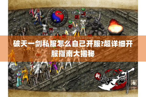 破天一剑私服怎么自己开服?超详细开服指南大揭秘