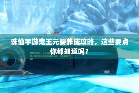诛仙手游鬼王元婴养成攻略，这些要点你都知道吗？