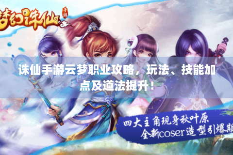 诛仙手游云梦职业攻略，玩法、技能加点及道法提升！