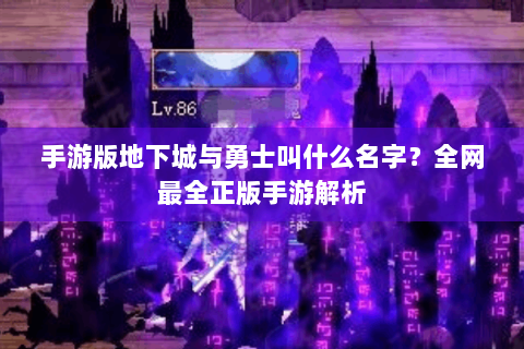 手游版地下城与勇士叫什么名字？全网最全正版手游解析