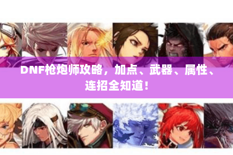 DNF枪炮师攻略，加点、武器、属性、连招全知道！