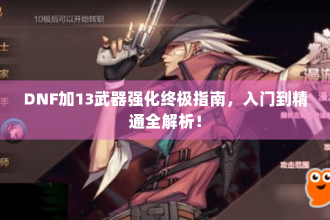 DNF加13武器强化终极指南，入门到精通全解析！