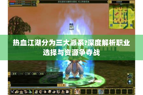 热血江湖分为三大派系?深度解析职业选择与资源争夺战