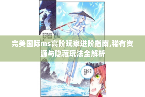 完美国际ms高阶玩家进阶指南,稀有资源与隐藏玩法全解析