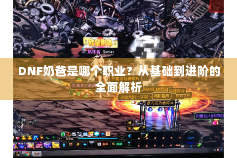 DNF奶爸是哪个职业？从基础到进阶的全面解析