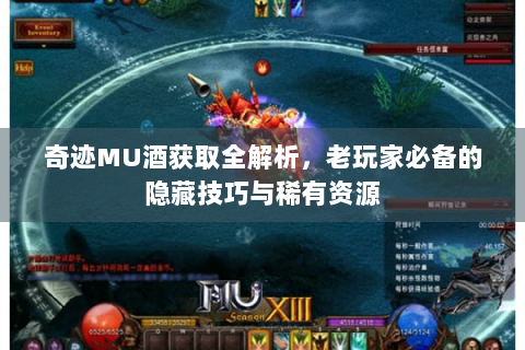 奇迹MU酒获取全解析，老玩家必备的隐藏技巧与稀有资源