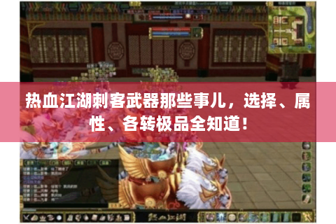 热血江湖刺客武器那些事儿，选择、属性、各转极品全知道！