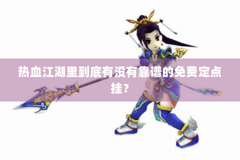热血江湖里到底有没有靠谱的免费定点挂？