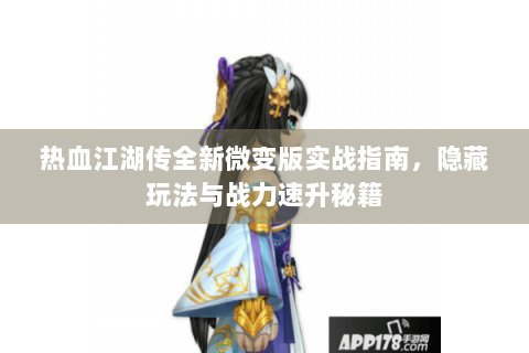 热血江湖传全新微变版实战指南，隐藏玩法与战力速升秘籍