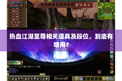 热血江湖至尊相关道具及段位，到底有啥用？