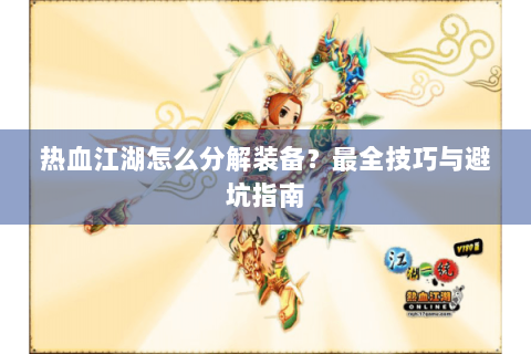 热血江湖怎么分解装备？最全技巧与避坑指南