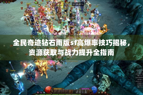 全民奇迹钻石雨版sf高爆率技巧揭秘，资源获取与战力提升全指南