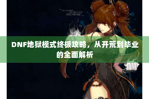 DNF地狱模式终极攻略，从开荒到毕业的全面解析