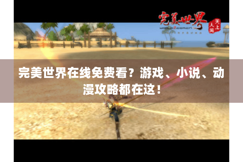完美世界在线免费看？游戏、小说、动漫攻略都在这！