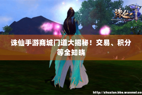 诛仙手游商城门道大揭秘！交易、积分等全知晓