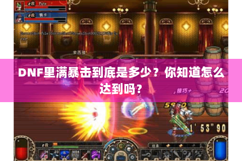DNF里满暴击到底是多少？你知道怎么达到吗？