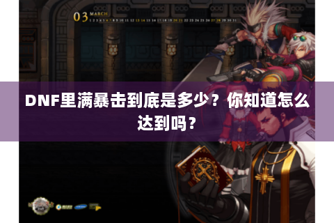DNF里满暴击到底是多少？你知道怎么达到吗？