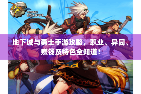 地下城与勇士手游攻略，职业、异同、赚钱及特色全知道！