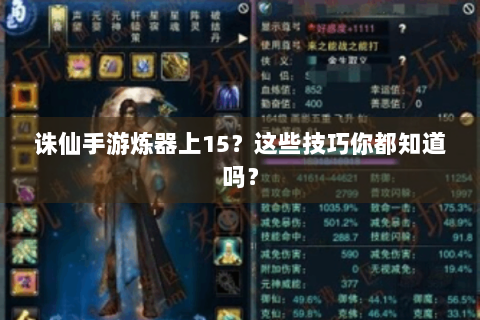 诛仙手游炼器上15？这些技巧你都知道吗？