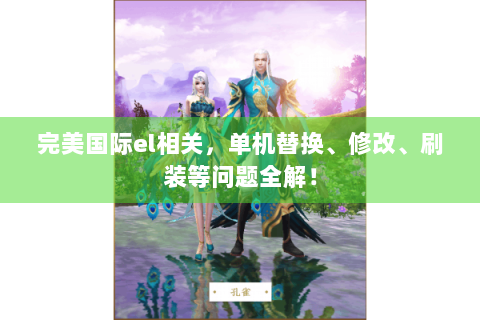 完美国际el相关，单机替换、修改、刷装等问题全解！