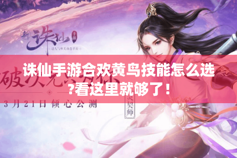 诛仙手游合欢黄鸟技能怎么选?看这里就够了！