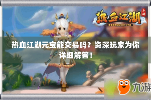 热血江湖元宝能交易吗？资深玩家为你详细解答！