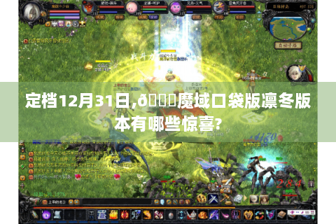 定档12月31日,🌟魔域口袋版凛冬版本有哪些惊喜?