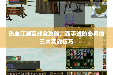 热血江湖百战全攻略，新手进阶必看的三大实战技巧