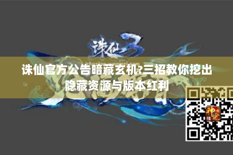 诛仙官方公告暗藏玄机?三招教你挖出隐藏资源与版本红利