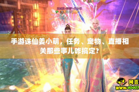 手游诛仙姜小萌，任务、宠物、直播相关那些事儿咋搞定？